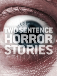 TWO SENTENCE HORROR STORIES